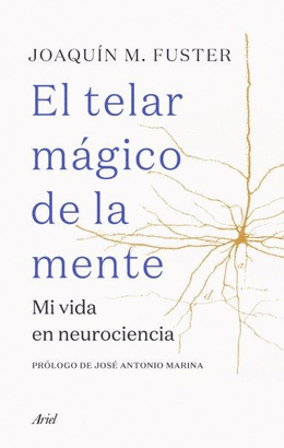 EL TELAR MAGICO DE LA MENTE (MI VIDA EN NEUROCIENCIA)