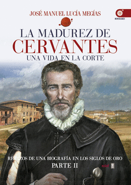 LA MADUREZ DE CERVANTES, UNA VIDA EN LA CORTE