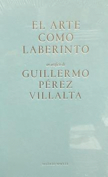 GUILLERMO PÉREZ VILLALTA: EL ARTE DEL LABERINTO