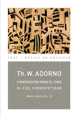 OBRA COMPLETA TH. ADORNO 15: COMPOSICIÓN PARA EL CINE / EL FIEL CORREPETIDOR