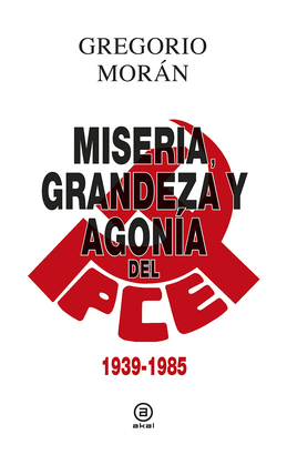MISERIA, GRANDEZA Y AGONÍA DEL PCE (1939-1985)