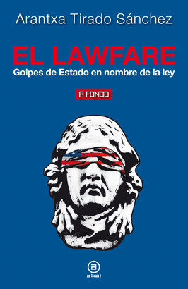 EL LAWFARE (GOLPES DE ESTADO EN NOMBRE DE LA LEY)