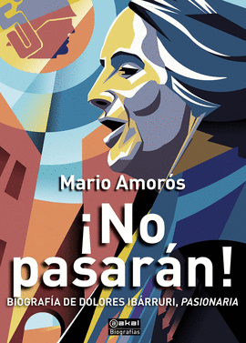 ¡NO PASARÁN!! (BIOGRAFÍA DE DOLORES IBARRURI, PASIONARIA)