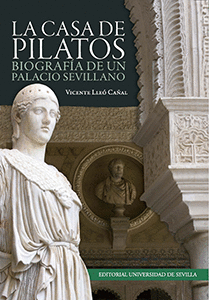 LA CASA DE PILATOS (BIOGRAFÍA DE UN PALACIO SEVILLANO)