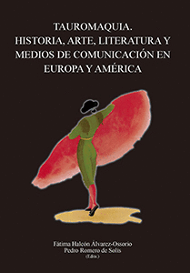 TAUROMAQUIA. HISTORIA, ARTE, LITERATURA Y MEDIOS DE COMUNICACIÓN EN EUROPA Y AMÉ