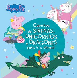 PEPPA PIG CUENTOS DE SIRENAS, UNICORNIOS Y DRAGONES PARA IR A DORMIR (PEPPA PIG)