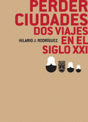 PERDER CIUDADES (DOS VIAJES EN EL SIGLO XXI)