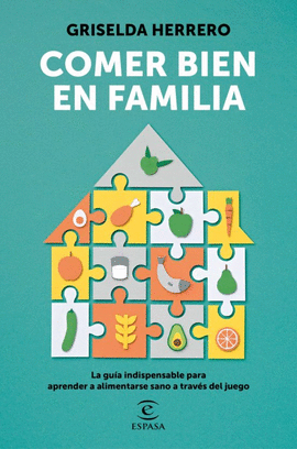 COMER BIEN EN FAMILIA. LA GUÍA INDISPENSABLE PARA APRENDER A ALIMENTARSE SANO A