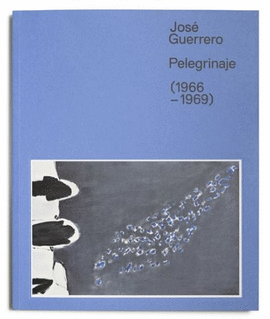 CATÁLOGO JOSÉ GUERRERO: PELEGRINAJE (1966-1969)
