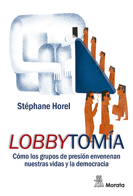 LOBBYTOMÍA (CÓMO LOS GRUPOS DE PRESIÓN ENVENENAN NUESTRAS VIDAS Y LA DEMOCRACIA