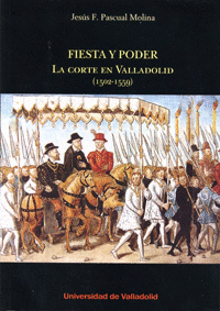 FIESTA Y PODER (LA CORTE EN VALLADOLID, 1502-1559)