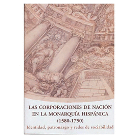 LAS CORPORACIONES DE NACIÓN EN LA MONARQUIA HISPANICA (1580-1750), LAS