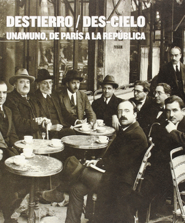 DESTIERO / DES-CIELO. UNAMUNO DE PARÍS A LA REPUBLICA