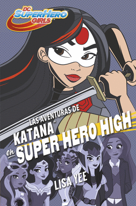 DC SUPERHERO GIRLS 4: LAS AVENTURAS DE KATANA EN SUPER HERO HIGH (DC SUPER HERO GIRLS 4)