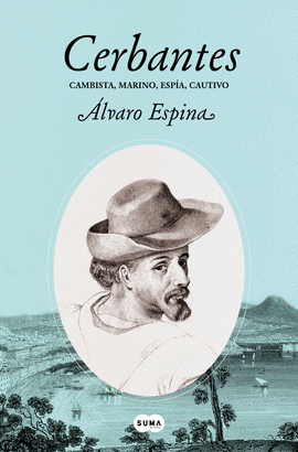 CERBANTES (CAMBISTA, MARINO, ESPÍA, CAUTIVO)