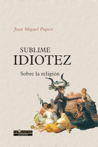 SUBLIME IDIOTEZ (SOBRE LA RELIGIÓN)