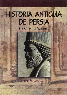 HISTORIA ANTIGUA DE PERSIA (DE CIRO A ALEJANDRO)