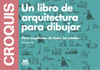 CROQUIS (UN LIBRO DE ARQUITECTURA POARA DIBUJAR)