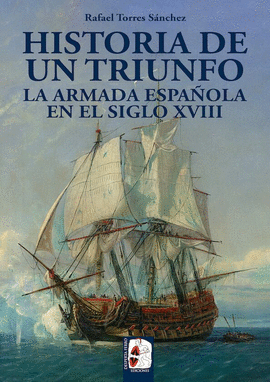 HISTORIA DE UN TRIUNFO: LA ARMADA ESPAÑOLA EN EL SIGLO XVIII