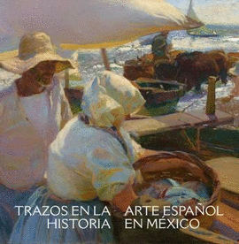 TRAZOS EN LA HISTORIA (ARTE ESPAÑOL EN MÉXICO)