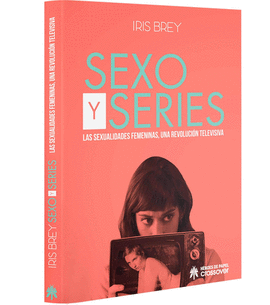 SEXO Y SERIES: LAS SEXUALIDADES FEMENINAS, UNA REVOLUCIÓN TELEVISIVA