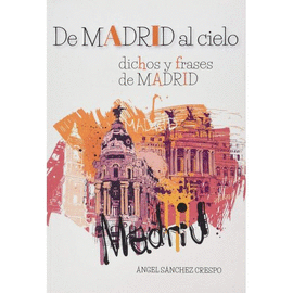 DE MADRID AL CIELO (DICHOS Y FRASES DE MADRID)