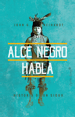 ALCE NEGRO HABLA (HISTORIA DE UN SIOUX)