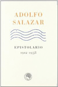 ADOLFO SALAZAR.  EPISTOLARIO 1912-1958
