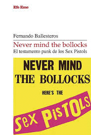 NEVER MIND THE BOLLOCKS. EL TESTAMENTO PUNK DE LOS SEX PISTOLS