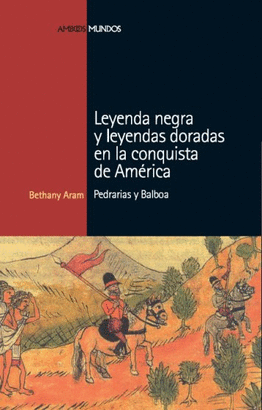 LEYENDA NEGRA Y LEYENDAS DORADAS EN LA CONQUISTA DE AMERICA