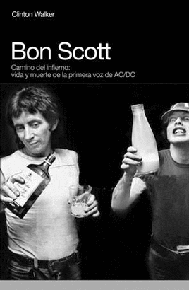 BON SCOTT: CAMINO DEL INFIERNO(VIDA Y MUERTE DE LA VOZ DE AC/DC)