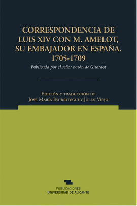 CORRESPONDENCIA DE LUIS XIV CON M. AMELOT, SU EMBAJADOR EN ESPAÑA. 1705-1709