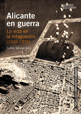 ALICANTE EN GUERRA: LA VIDA EN LA RETAGUARDIA (1936-1939)