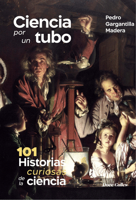 CIENCIA POR UN TUBO (101 HISTORIAS CURIOSAS DE LA CIENCIA)