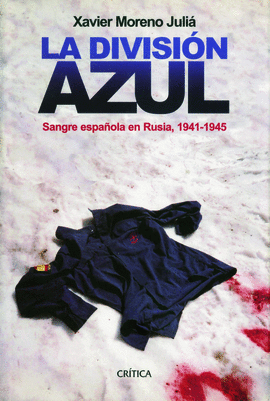 LA DIVISION AZUL. SANGRE ESPAÑOLA EN RUSIA 1941-1945