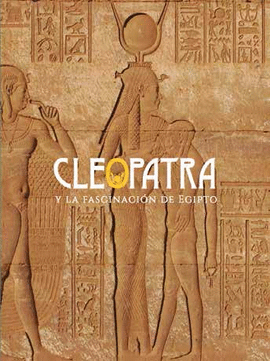 CLEOPATRA Y LA FASCINACIÓN DE EGIPTO