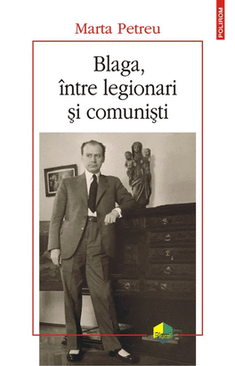 BLAGA, INTRE LEGIONARI SI COMUNISTI