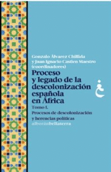 PROCESO Y LEGADO DE LA DESCOLONIZACIÓN ESPAÑOLA EN ÁFRICA. TOMO I